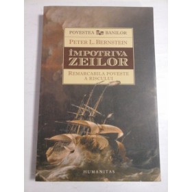 IMPOTRIVA  ZEILOR  *  Remarcabila poveste a RISCULUI  -  PETER  L. BERNSTEIN